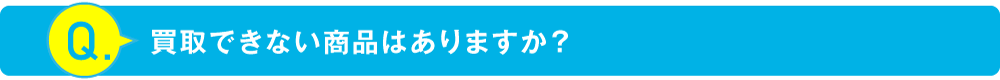 買取できない商品はありますか？